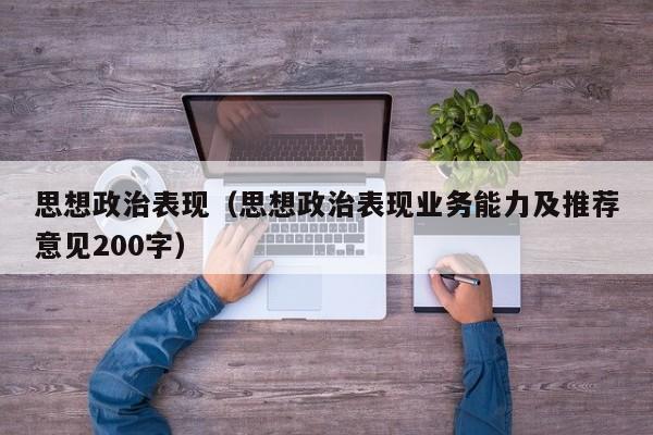 思想政治表现（思想政治表现业务能力及推荐意见200字）